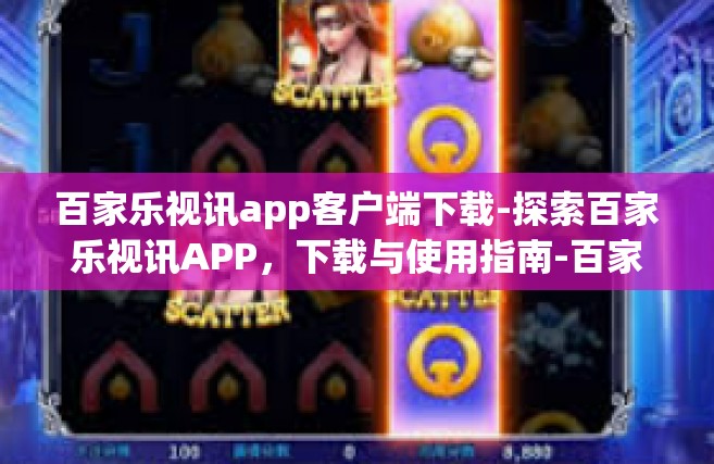 百家乐视讯app客户端下载-探索百家乐视讯APP，下载与使用指南-百家乐视讯app客户端下载