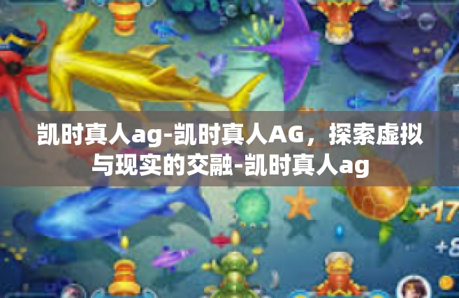 凯时真人ag-凯时真人AG，探索虚拟与现实的交融-凯时真人ag