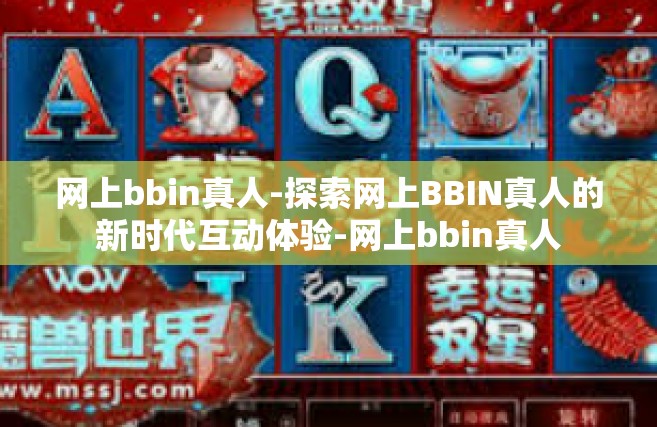 网上bbin真人-探索网上BBIN真人的新时代互动体验-网上bbin真人