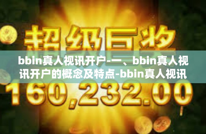 bbin真人视讯开户-一、bbin真人视讯开户的概念及特点-bbin真人视讯开户