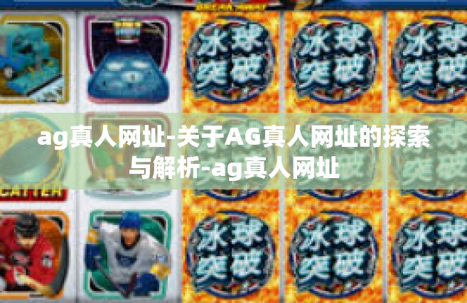 ag真人网址-关于AG真人网址的探索与解析-ag真人网址