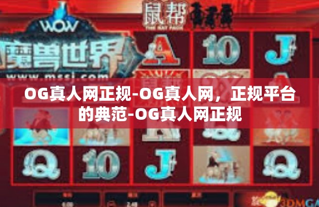 OG真人网正规-OG真人网，正规平台的典范-OG真人网正规