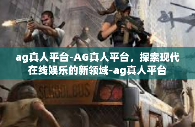 ag真人平台-AG真人平台，探索现代在线娱乐的新领域-ag真人平台