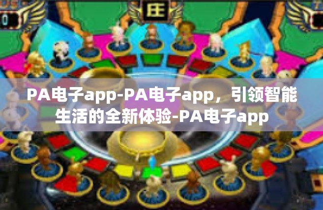 PA电子app-PA电子app，引领智能生活的全新体验-PA电子app