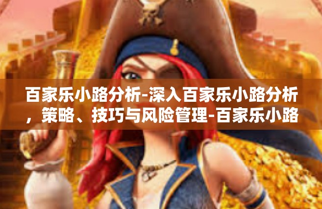 百家乐小路分析-深入百家乐小路分析，策略、技巧与风险管理-百家乐小路分析