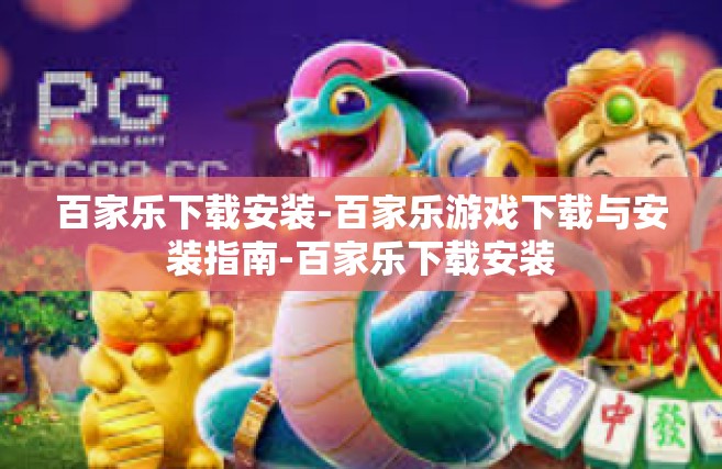 百家乐下载安装-百家乐游戏下载与安装指南-百家乐下载安装