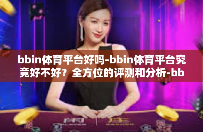 bbin体育平台好吗-bbin体育平台究竟好不好？全方位的评测和分析-bbin体育平台好吗