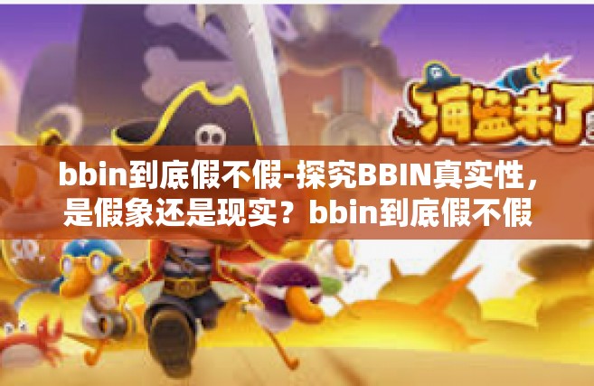 bbin到底假不假-探究BBIN真实性，是假象还是现实？bbin到底假不假
