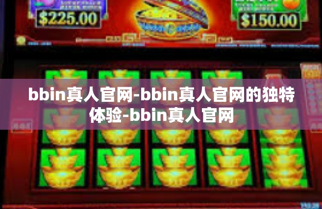 bbin真人官网-bbin真人官网的独特体验-bbin真人官网