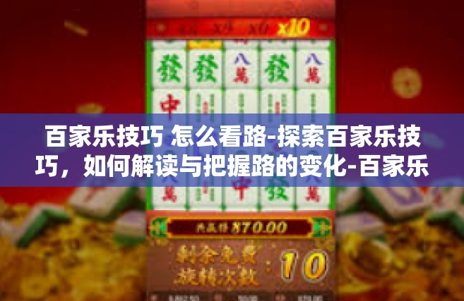 百家乐技巧 怎么看路-探索百家乐技巧，如何解读与把握路的变化-百家乐技巧 怎么看路