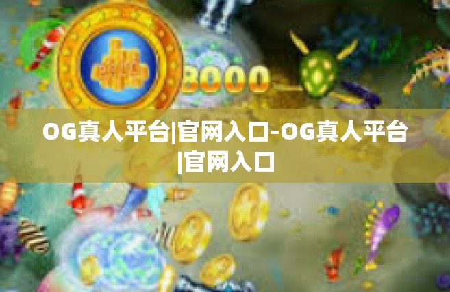 OG真人平台|官网入口-OG真人平台|官网入口