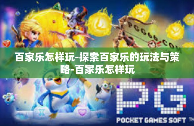 百家乐怎样玩-探索百家乐的玩法与策略-百家乐怎样玩