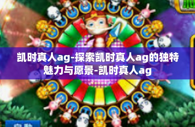 凯时真人ag-探索凯时真人ag的独特魅力与愿景-凯时真人ag