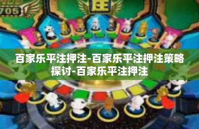 百家乐平注押注-百家乐平注押注策略探讨-百家乐平注押注