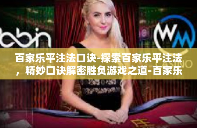 百家乐平注法口诀-探索百家乐平注法，精妙口诀解密胜负游戏之道-百家乐平注法口诀