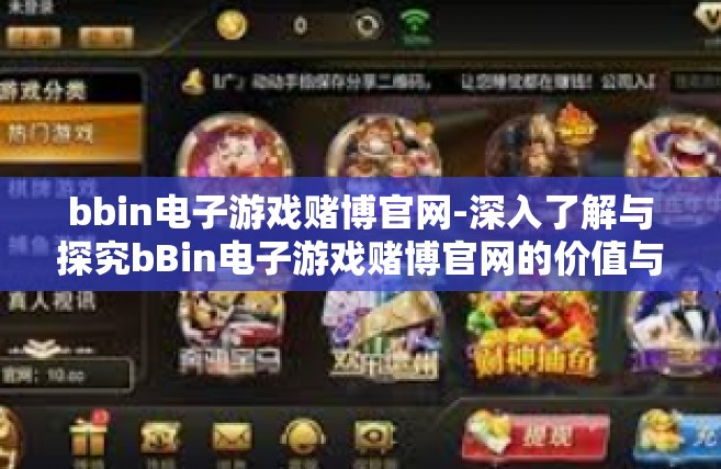 bbin电子游戏赌博官网-深入了解与探究bBin电子游戏赌博官网的价值与文化生态现象文章，安全与自由双刀刃中便捷网游地带逐渐回归伦理中的社会实践过程一瞥一识略识真面目之路引言-bbin电子游戏赌博官网