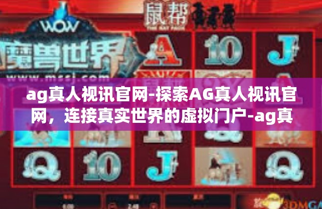 ag真人视讯官网-探索AG真人视讯官网，连接真实世界的虚拟门户-ag真人视讯官网