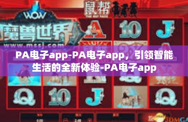 PA电子app-PA电子app，引领智能生活的全新体验-PA电子app