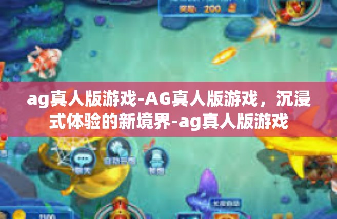 ag真人版游戏-AG真人版游戏，沉浸式体验的新境界-ag真人版游戏