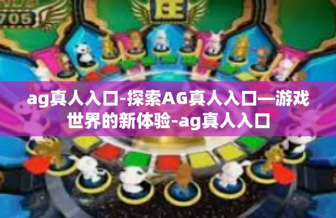 ag真人入口-探索AG真人入口—游戏世界的新体验-ag真人入口