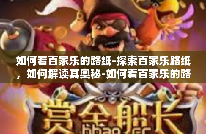 如何看百家乐的路纸-探索百家乐路纸，如何解读其奥秘-如何看百家乐的路纸