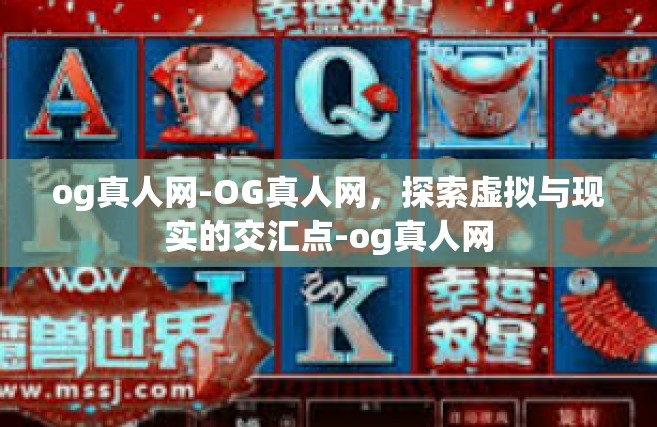 og真人网-OG真人网，探索虚拟与现实的交汇点-og真人网