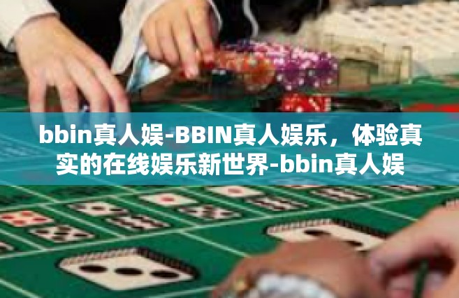 bbin真人娱-BBIN真人娱乐，体验真实的在线娱乐新世界-bbin真人娱