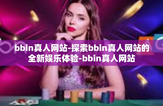 bbin真人网站-探索bbin真人网站的全新娱乐体验-bbin真人网站