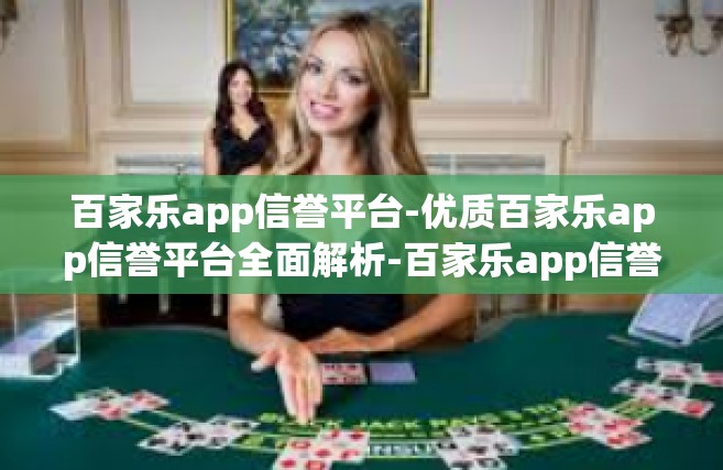 百家乐app信誉平台-优质百家乐app信誉平台全面解析-百家乐app信誉平台