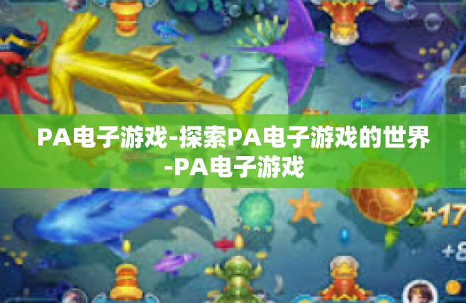 PA电子游戏-探索PA电子游戏的世界-PA电子游戏