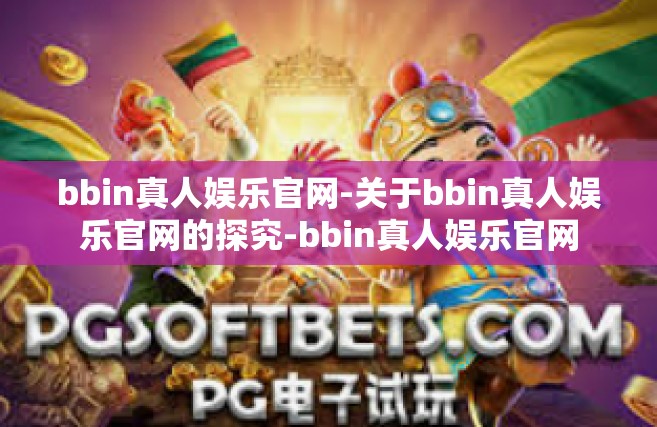 bbin真人娱乐官网-关于bbin真人娱乐官网的探究-bbin真人娱乐官网