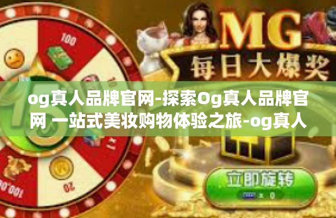 og真人品牌官网-探索Og真人品牌官网 一站式美妆购物体验之旅-og真人品牌官网