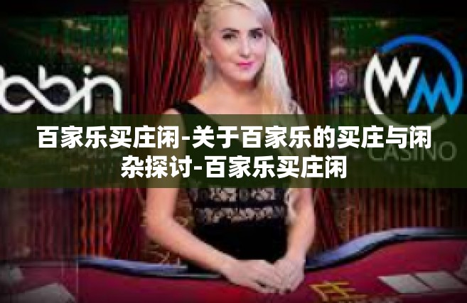 百家乐买庄闲-关于百家乐的买庄与闲杂探讨-百家乐买庄闲