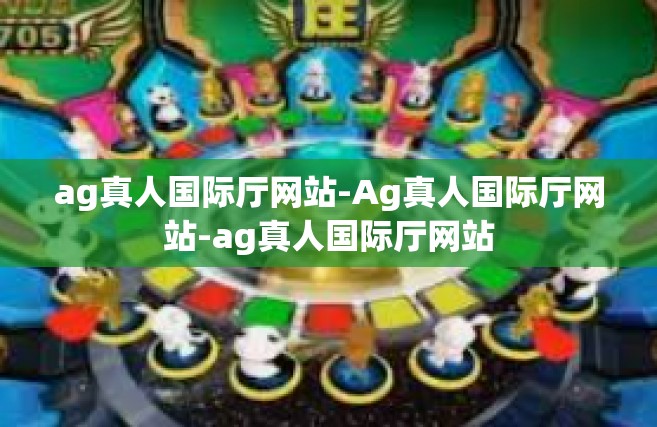 ag真人国际厅网站-Ag真人国际厅网站-ag真人国际厅网站