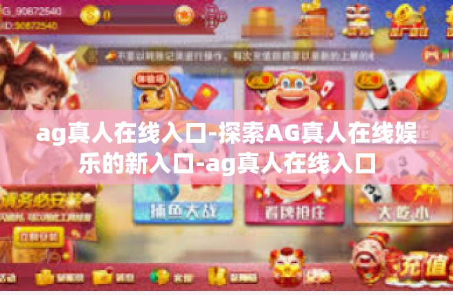 ag真人在线入口-探索AG真人在线娱乐的新入口-ag真人在线入口