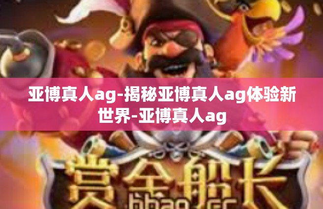 亚博真人ag-揭秘亚博真人ag体验新世界-亚博真人ag