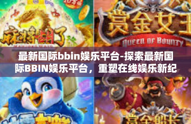 最新国际bbin娱乐平台-探索最新国际BBIN娱乐平台，重塑在线娱乐新纪元-最新国际bbin娱乐平台