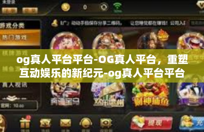 og真人平台平台-OG真人平台，重塑互动娱乐的新纪元-og真人平台平台