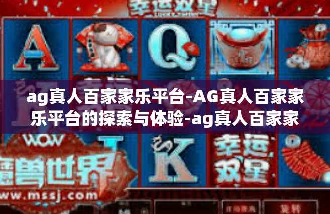 ag真人百家家乐平台-AG真人百家家乐平台的探索与体验-ag真人百家家乐平台