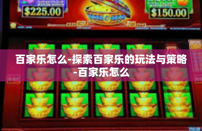 百家乐怎么-探索百家乐的玩法与策略-百家乐怎么