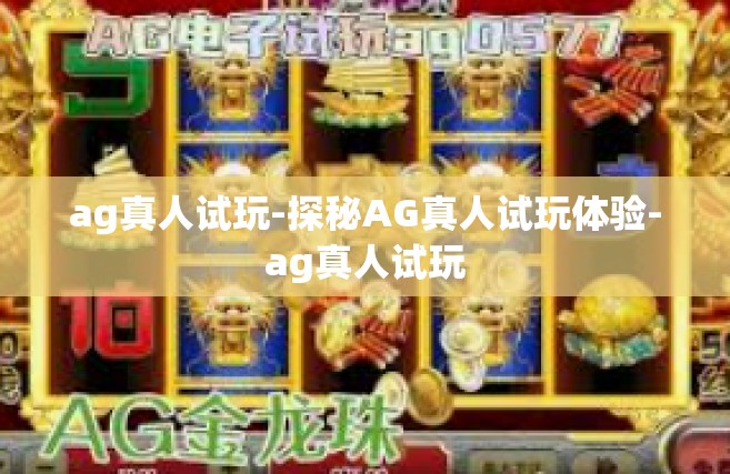 ag真人试玩-探秘AG真人试玩体验-ag真人试玩