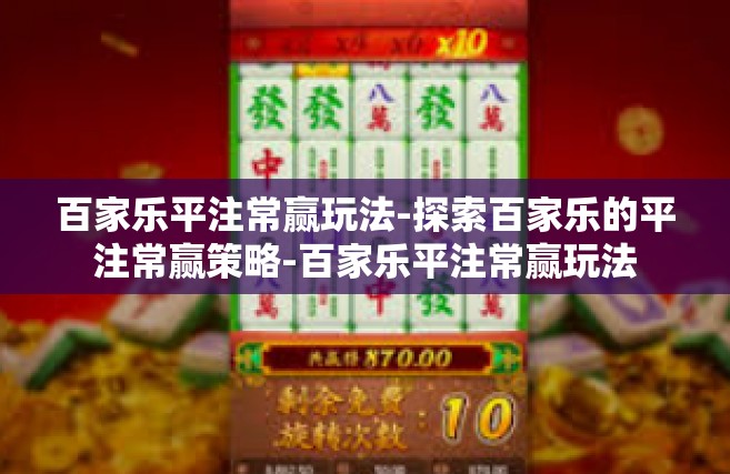 百家乐平注常赢玩法-探索百家乐的平注常赢策略-百家乐平注常赢玩法
