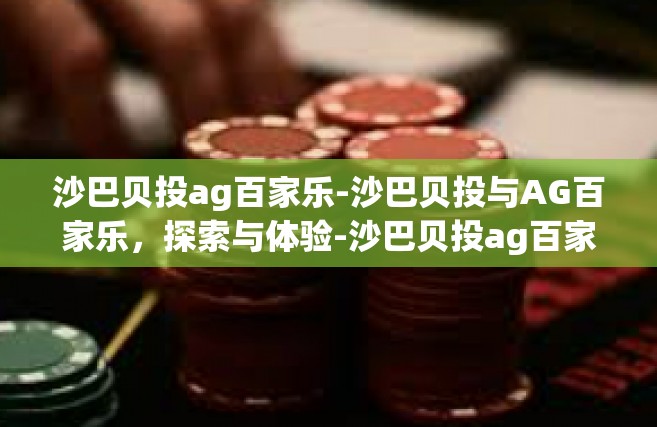 沙巴贝投ag百家乐-沙巴贝投与AG百家乐，探索与体验-沙巴贝投ag百家乐