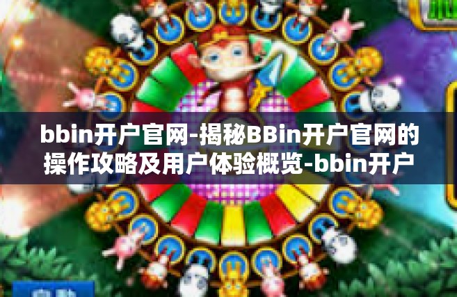 bbin开户官网-揭秘BBin开户官网的操作攻略及用户体验概览-bbin开户官网