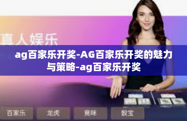ag百家乐开奖-AG百家乐开奖的魅力与策略-ag百家乐开奖