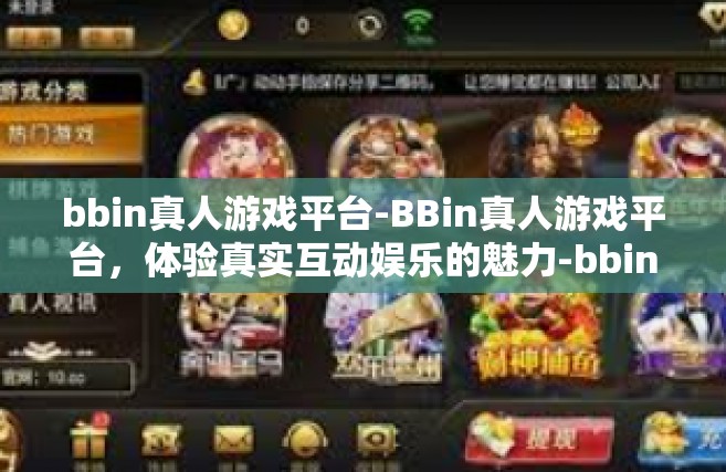 bbin真人游戏平台-BBin真人游戏平台，体验真实互动娱乐的魅力-bbin真人游戏平台
