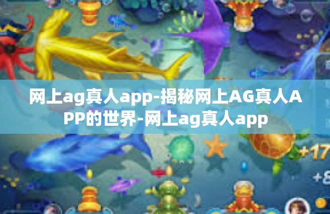 网上ag真人app-揭秘网上AG真人APP的世界-网上ag真人app