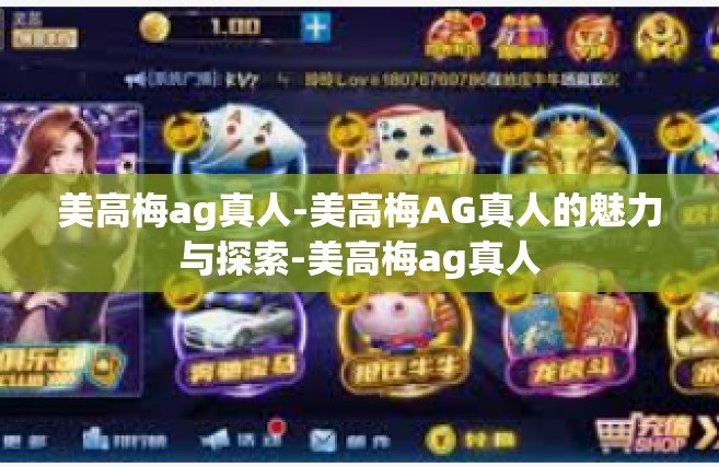 美高梅ag真人-美高梅AG真人的魅力与探索-美高梅ag真人