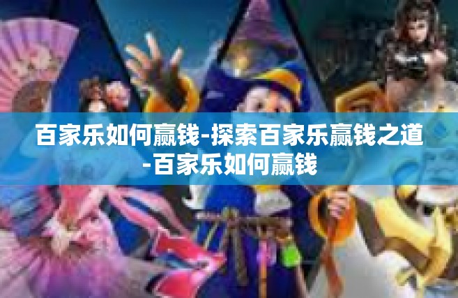 百家乐如何赢钱-探索百家乐赢钱之道-百家乐如何赢钱