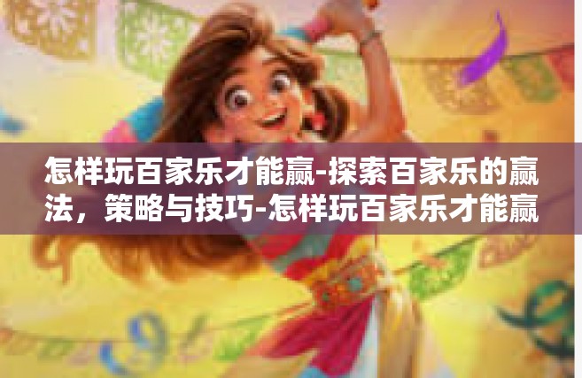 怎样玩百家乐才能赢-探索百家乐的赢法，策略与技巧-怎样玩百家乐才能赢